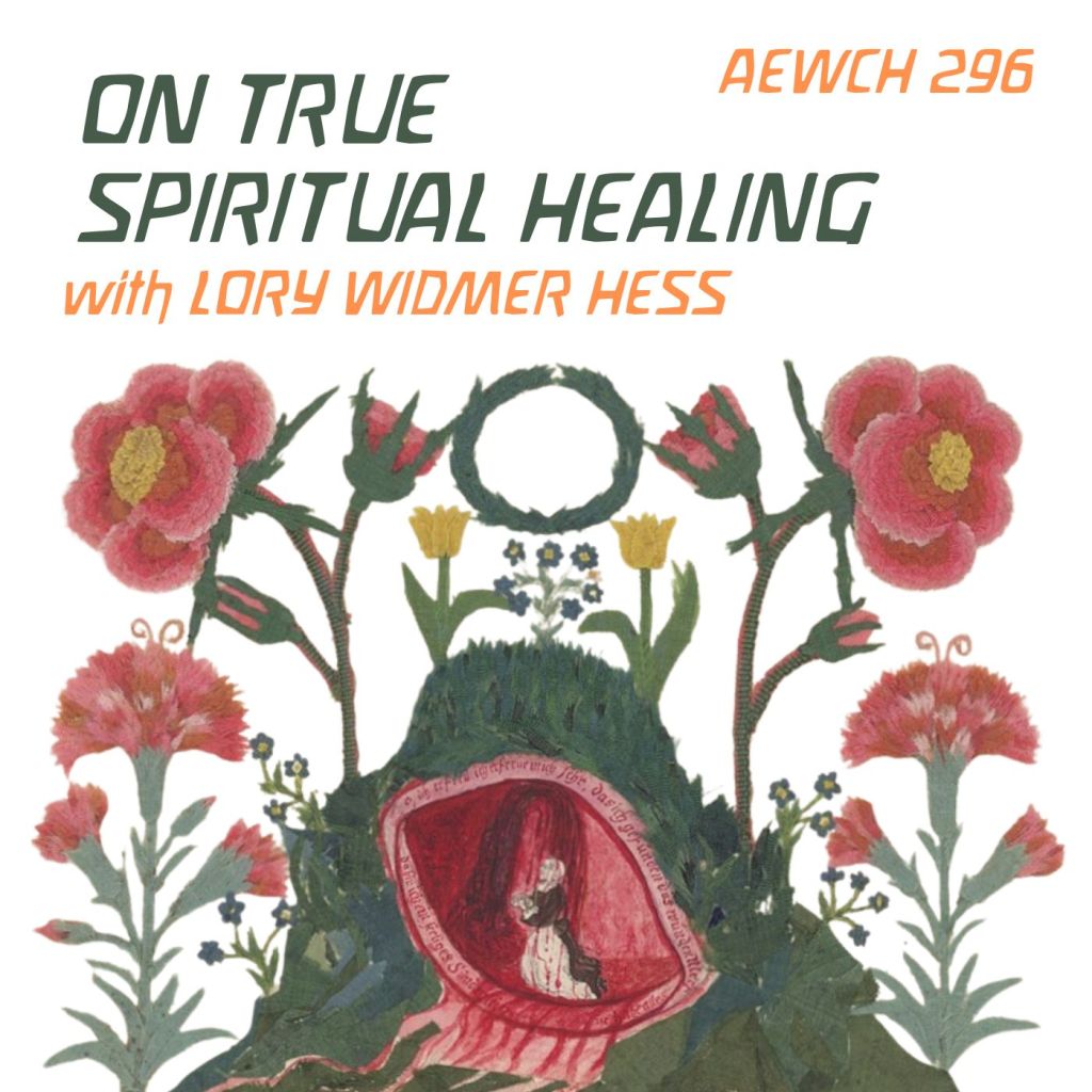 What is true spiritual healing in our time? Lory Widmer Hess joins me on AEWCH&nbsp;296!