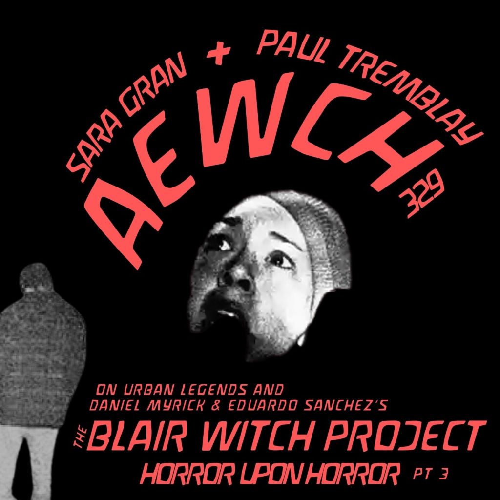 AEWCH 329: The Blair Witch Project with Paul Tremblay & Sara Gran (Horror Upon Horror, Pt.&nbsp;3)